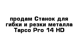 продам Станок для гибки и резки металла Tapco Pro 14 HD